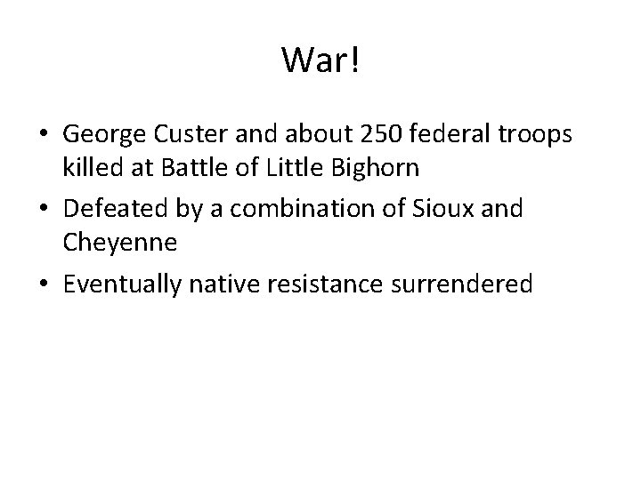 War! • George Custer and about 250 federal troops killed at Battle of Little