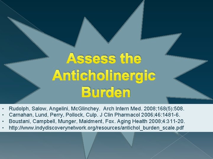 Assess the Anticholinergic Burden • • Rudolph, Salow, Angelini, Mc. Glinchey. Arch Intern Med.