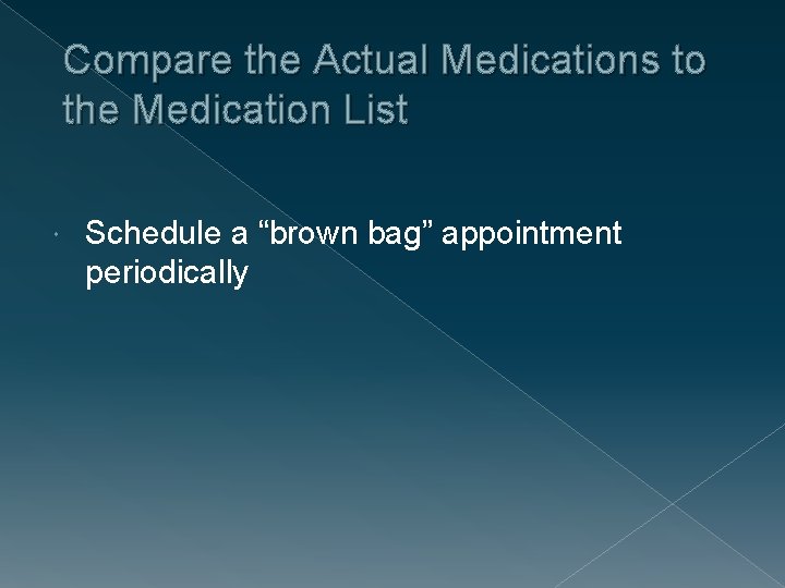 Compare the Actual Medications to the Medication List Schedule a “brown bag” appointment periodically
