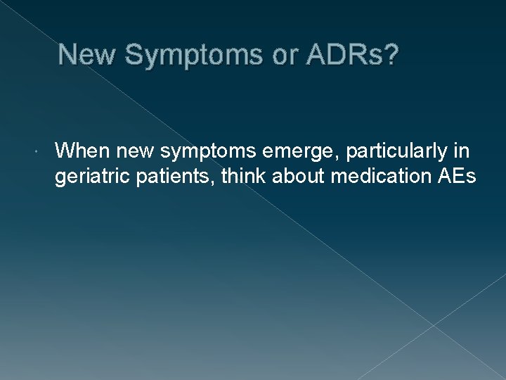 New Symptoms or ADRs? When new symptoms emerge, particularly in geriatric patients, think about
