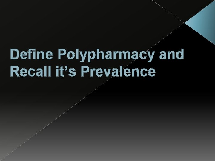 Define Polypharmacy and Recall it’s Prevalence 