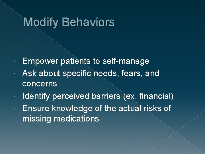 Modify Behaviors Empower patients to self-manage Ask about specific needs, fears, and concerns Identify