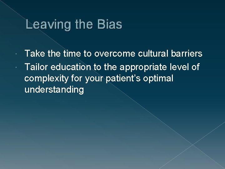 Leaving the Bias Take the time to overcome cultural barriers Tailor education to the