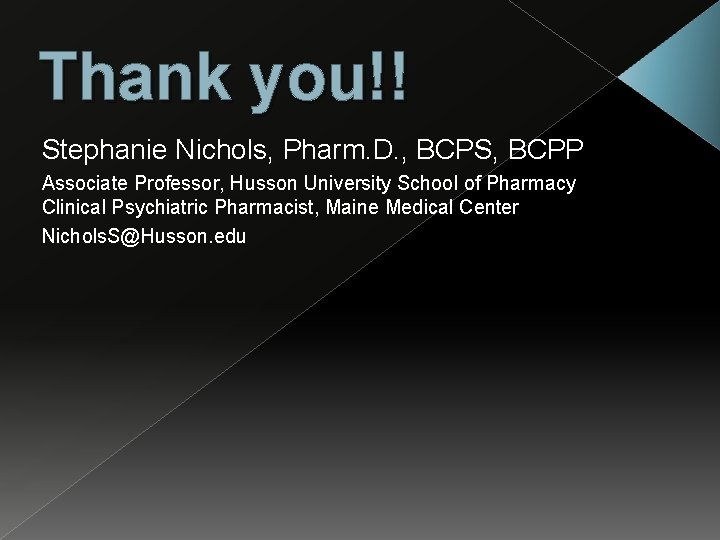 Thank you!! Stephanie Nichols, Pharm. D. , BCPS, BCPP Associate Professor, Husson University School