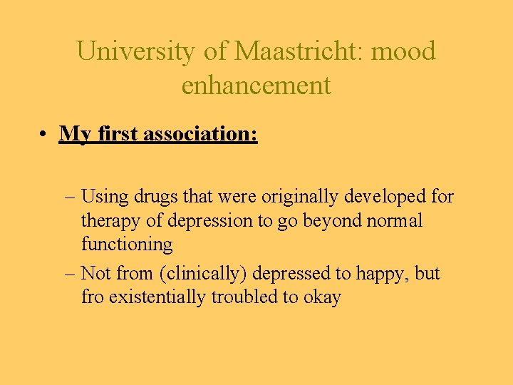 University of Maastricht: mood enhancement • My first association: – Using drugs that were
