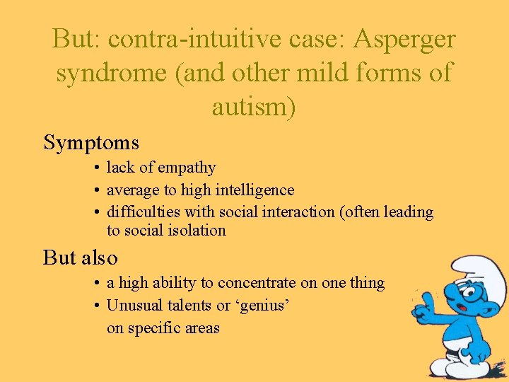 But: contra-intuitive case: Asperger syndrome (and other mild forms of autism) Symptoms • lack