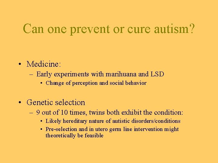 Can one prevent or cure autism? • Medicine: – Early experiments with marihuana and