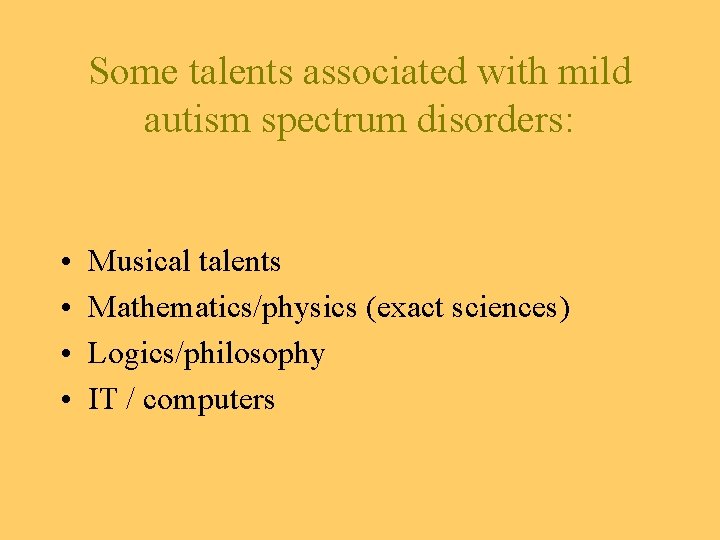 Some talents associated with mild autism spectrum disorders: • • Musical talents Mathematics/physics (exact