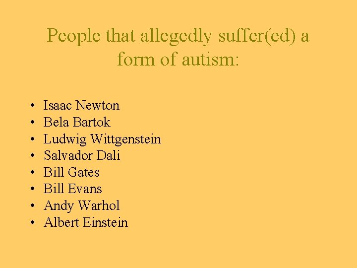 People that allegedly suffer(ed) a form of autism: • • Isaac Newton Bela Bartok