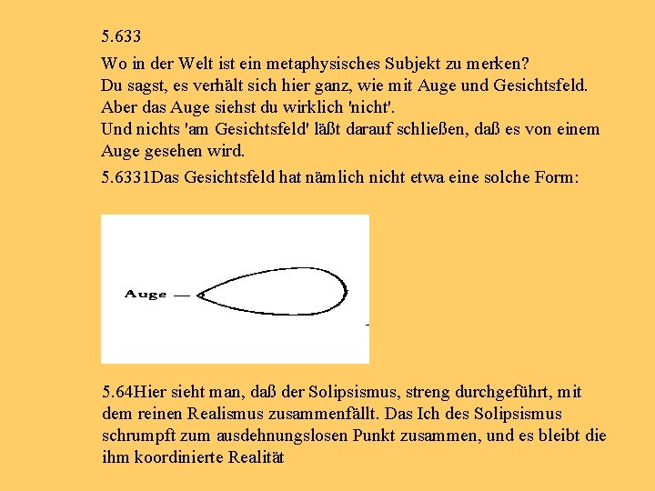 5. 633 Wo in der Welt ist ein metaphysisches Subjekt zu merken? Du sagst,