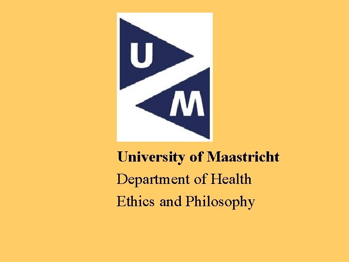 University of Maastricht Department of Health Ethics and Philosophy 