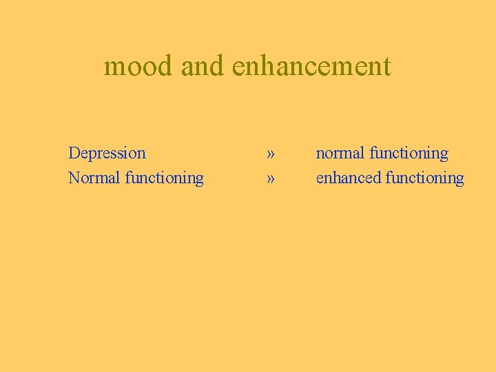 mood and enhancement Depression Normal functioning » » normal functioning enhanced functioning 