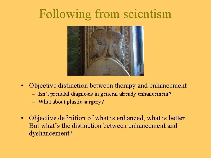 Following from scientism • Objective distinction between therapy and enhancement – Isn’t prenatal diagnosis