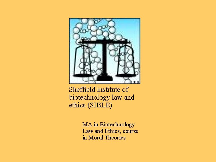 Sheffield institute of biotechnology law and ethics (SIBLE) MA in Biotechnology Law and Ethics,