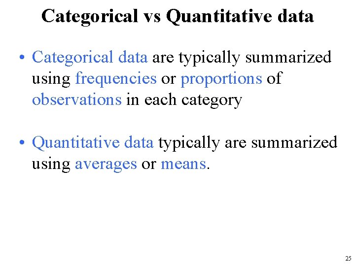 Categorical vs Quantitative data • Categorical data are typically summarized using frequencies or proportions