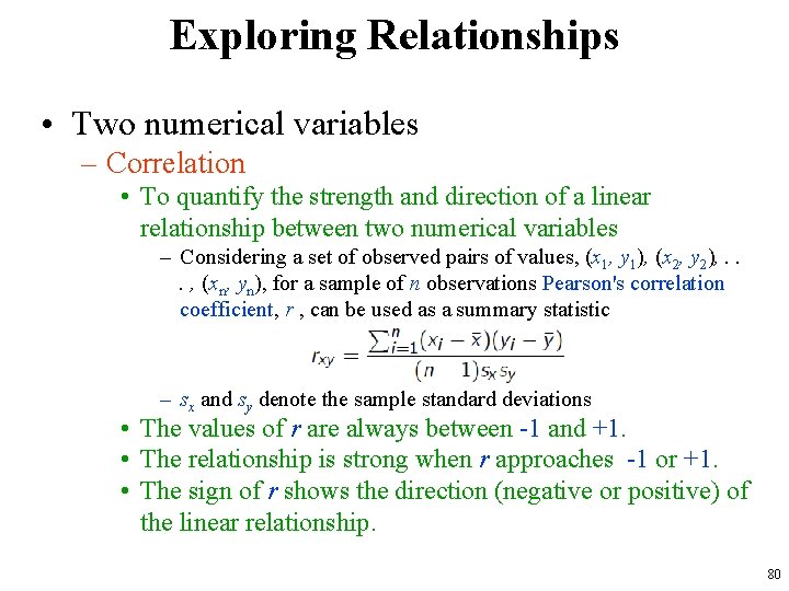 Exploring Relationships • Two numerical variables – Correlation • To quantify the strength and