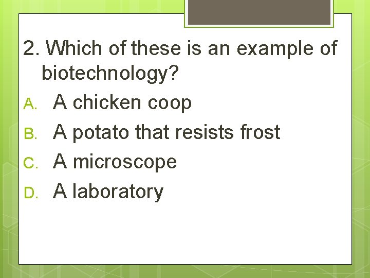 2. Which of these is an example of biotechnology? A. A chicken coop B.