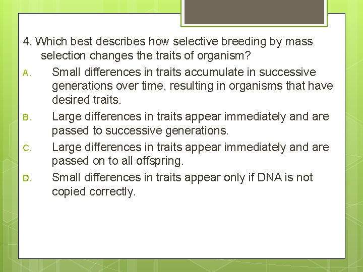 4. Which best describes how selective breeding by mass selection changes the traits of