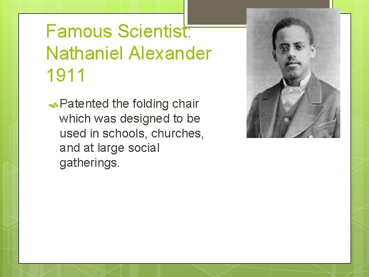 Famous Scientist: Nathaniel Alexander 1911 Patented the folding chair which was designed to be