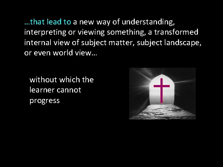 …that lead to a new way of understanding, interpreting or viewing something, a transformed