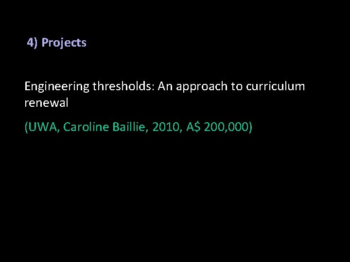 4) Projects Engineering thresholds: An approach to curriculum renewal (UWA, Caroline Baillie, 2010, A$