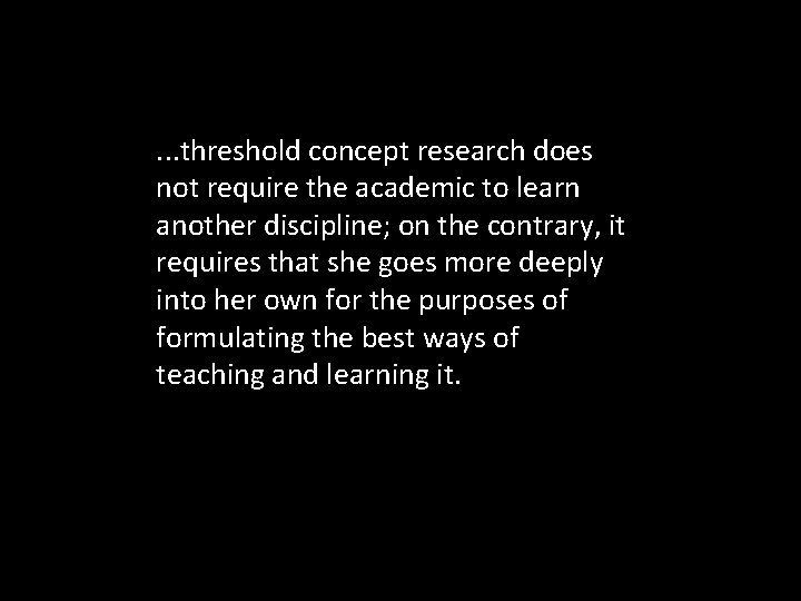 . . . threshold concept research does not require the academic to learn another