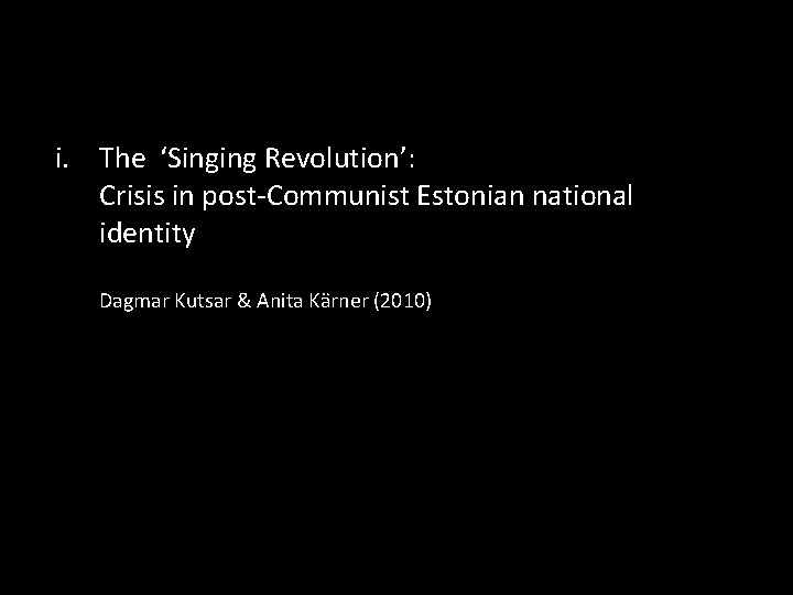 i. The ‘Singing Revolution’: Crisis in post-Communist Estonian national identity Dagmar Kutsar & Anita