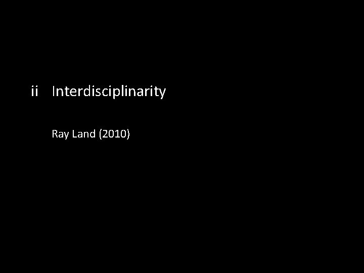 ii Interdisciplinarity Ray Land (2010) 