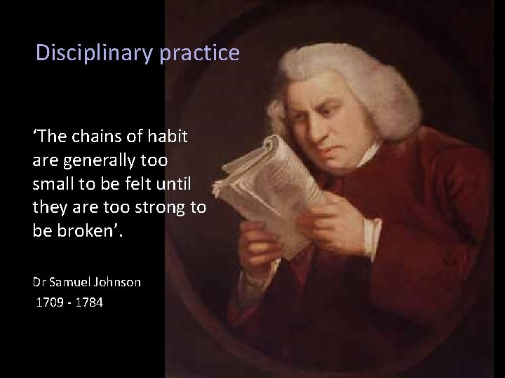 Disciplinary practice ‘The chains of habit are generally too small to be felt until