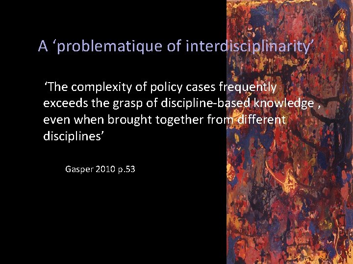 A ‘problematique of interdisciplinarity’ ‘The complexity of policy cases frequently exceeds the grasp of