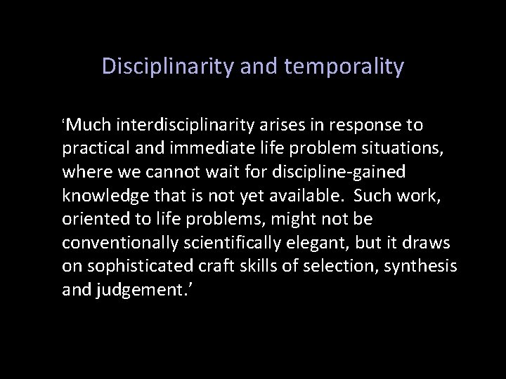 Disciplinarity and temporality ‘Much interdisciplinarity arises in response to practical and immediate life problem