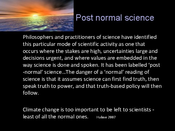 Post normal science Philosophers and practitioners of science have identified this particular mode of