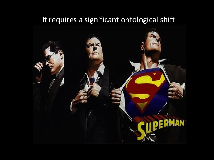 It requires a significant ontological shift 