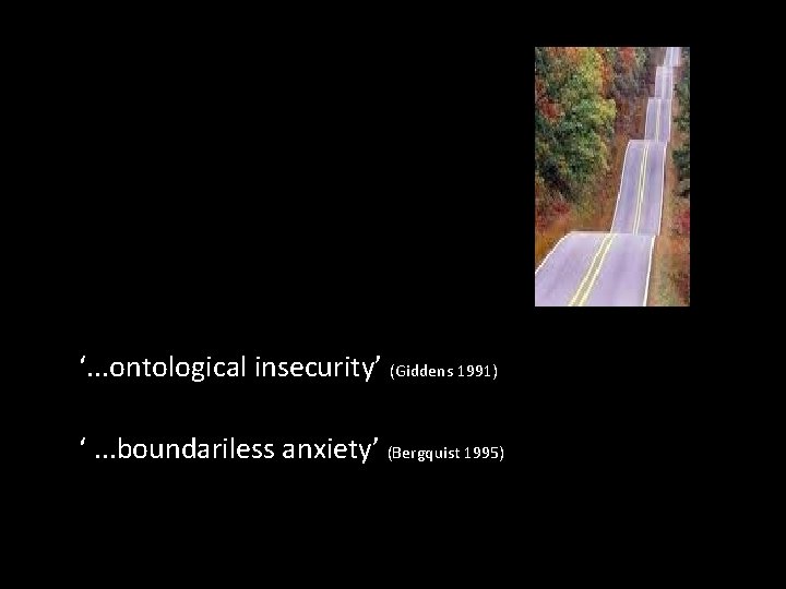 ‘. . . ontological insecurity’ (Giddens 1991) ‘. . . boundariless anxiety’ (Bergquist 1995)