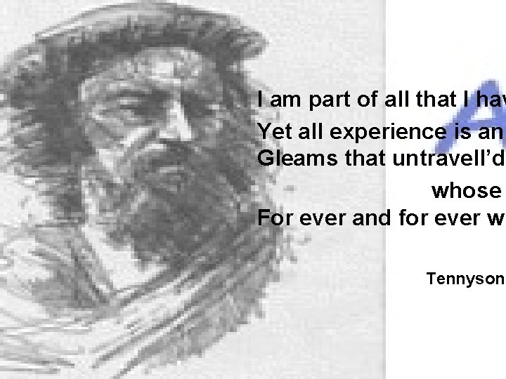 I am part of all that I hav Yet all experience is an Gleams