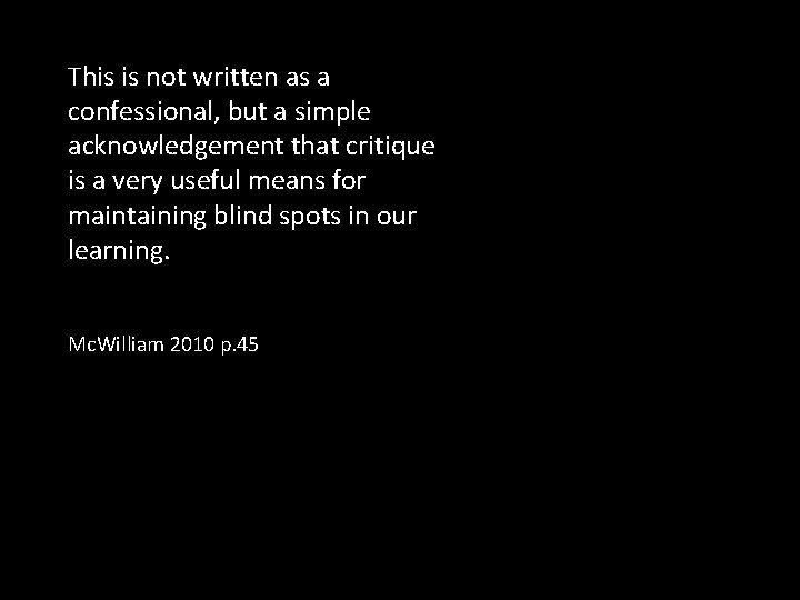 This is not written as a confessional, but a simple acknowledgement that critique is