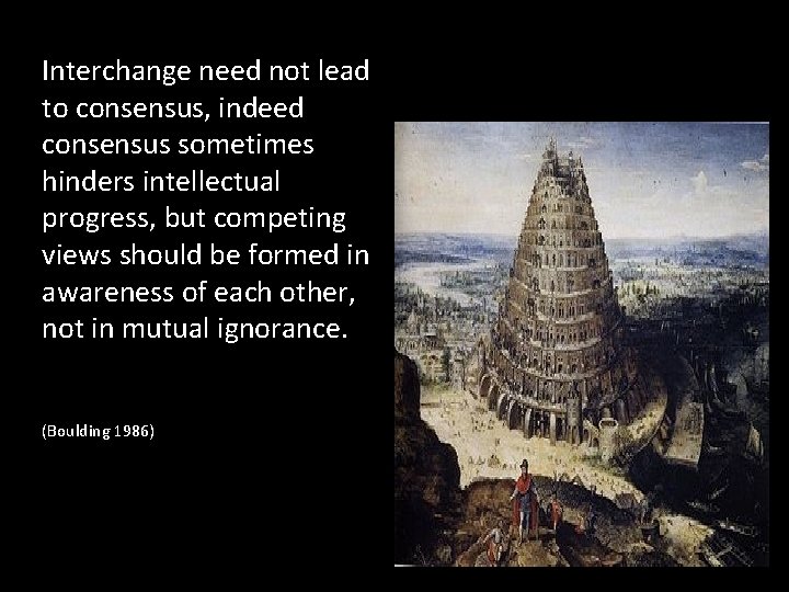 Interchange need not lead to consensus, indeed consensus sometimes hinders intellectual progress, but competing