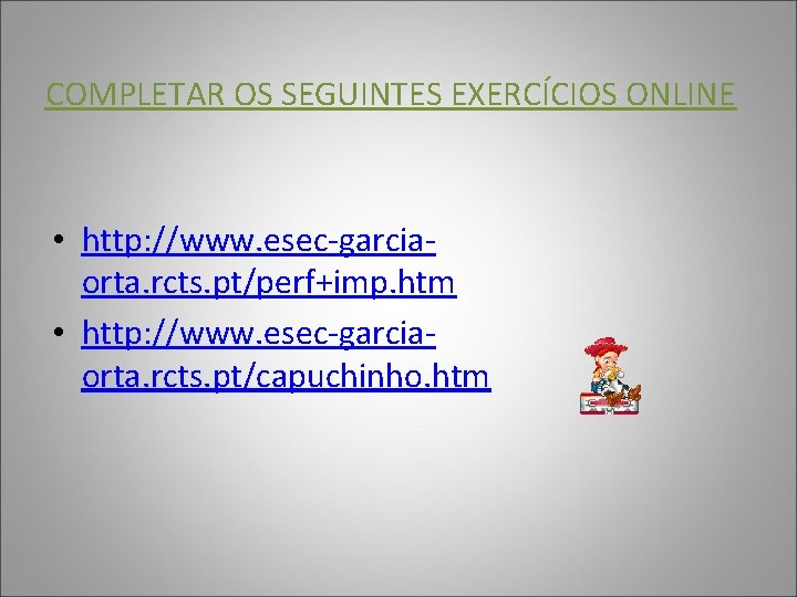 COMPLETAR OS SEGUINTES EXERCÍCIOS ONLINE • http: //www. esec-garciaorta. rcts. pt/perf+imp. htm • http: