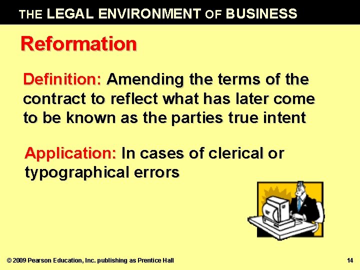 THE LEGAL ENVIRONMENT OF BUSINESS Reformation Definition: Amending the terms of the contract to