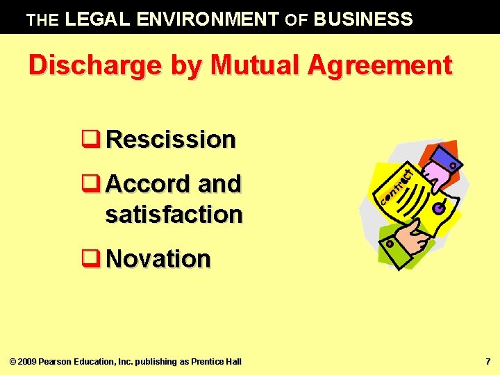 THE LEGAL ENVIRONMENT OF BUSINESS Discharge by Mutual Agreement q Rescission q Accord and