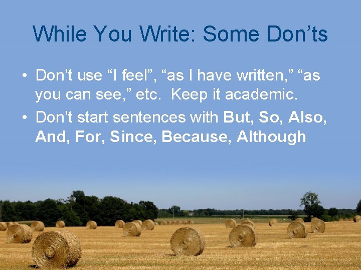 While You Write: Some Don’ts • Don’t use “I feel”, “as I have written,