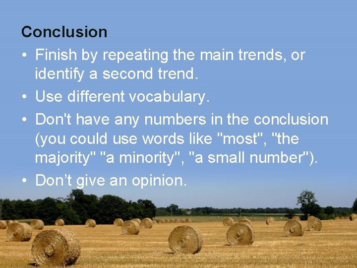 Conclusion • Finish by repeating the main trends, or identify a second trend. •