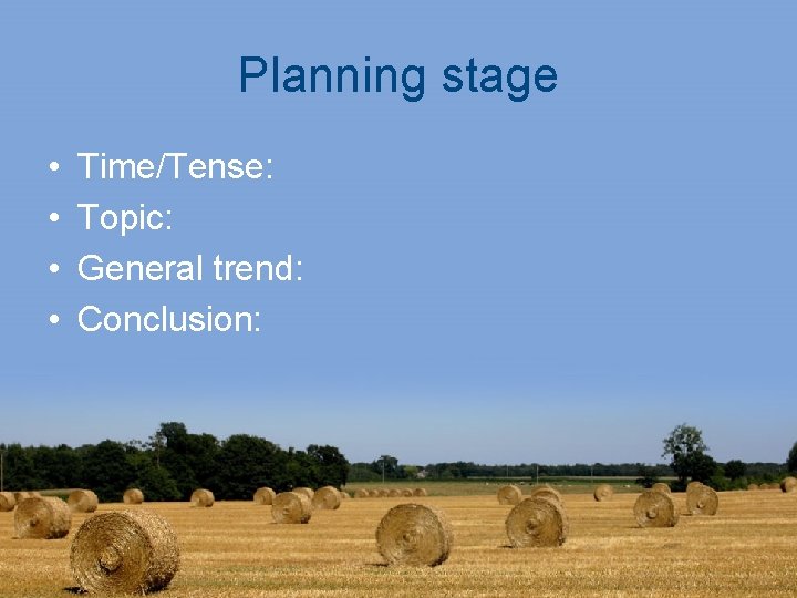 Planning stage • • Time/Tense: Topic: General trend: Conclusion: 