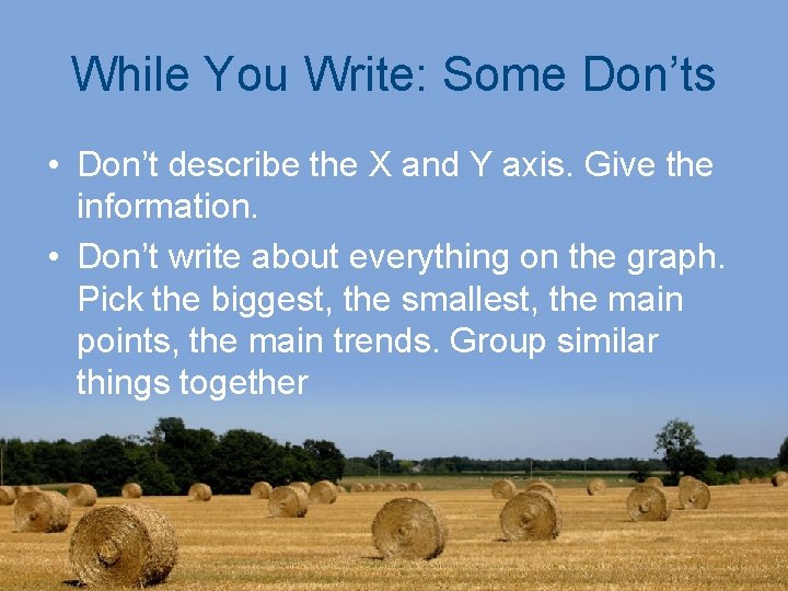 While You Write: Some Don’ts • Don’t describe the X and Y axis. Give