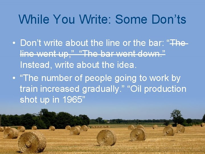 While You Write: Some Don’ts • Don’t write about the line or the bar: