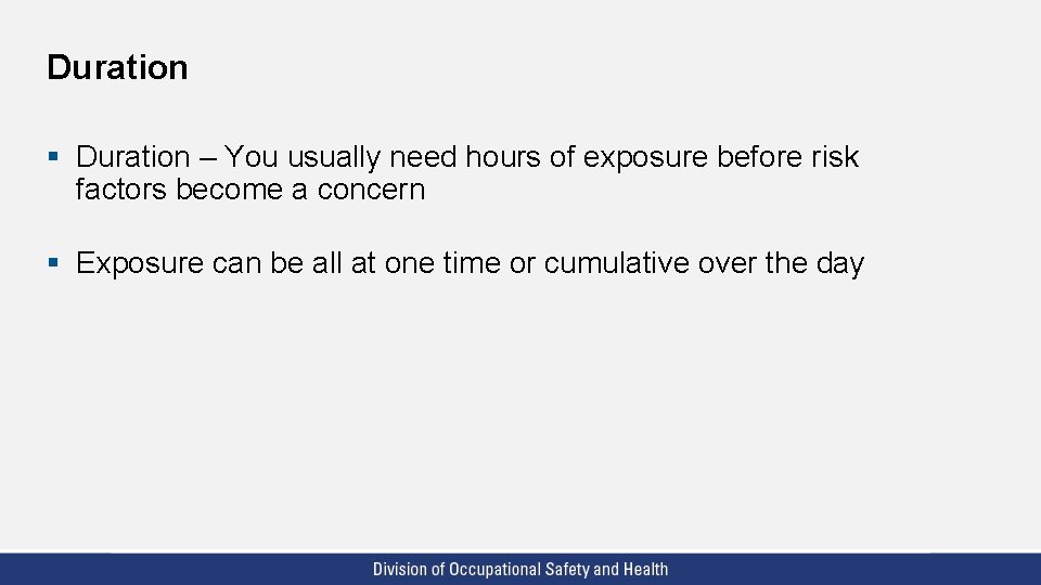 Duration § Duration – You usually need hours of exposure before risk factors become
