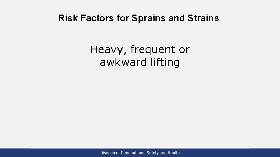 Risk Factors for Sprains and Strains Heavy, frequent or awkward lifting 