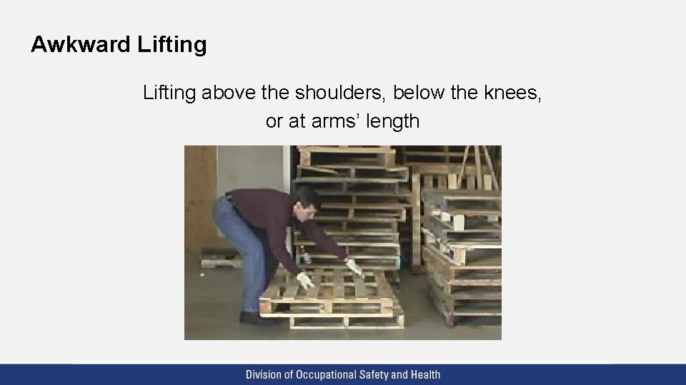 Awkward Lifting above the shoulders, below the knees, or at arms’ length 
