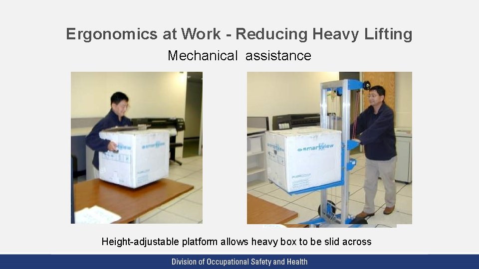 Ergonomics at Work - Reducing Heavy Lifting Mechanical assistance Height-adjustable platform allows heavy box