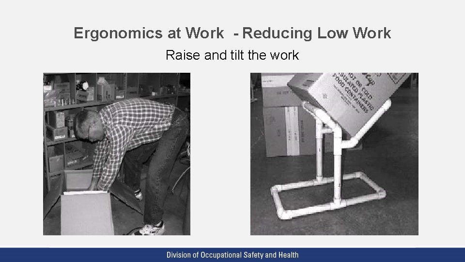 Ergonomics at Work - Reducing Low Work Raise and tilt the work 